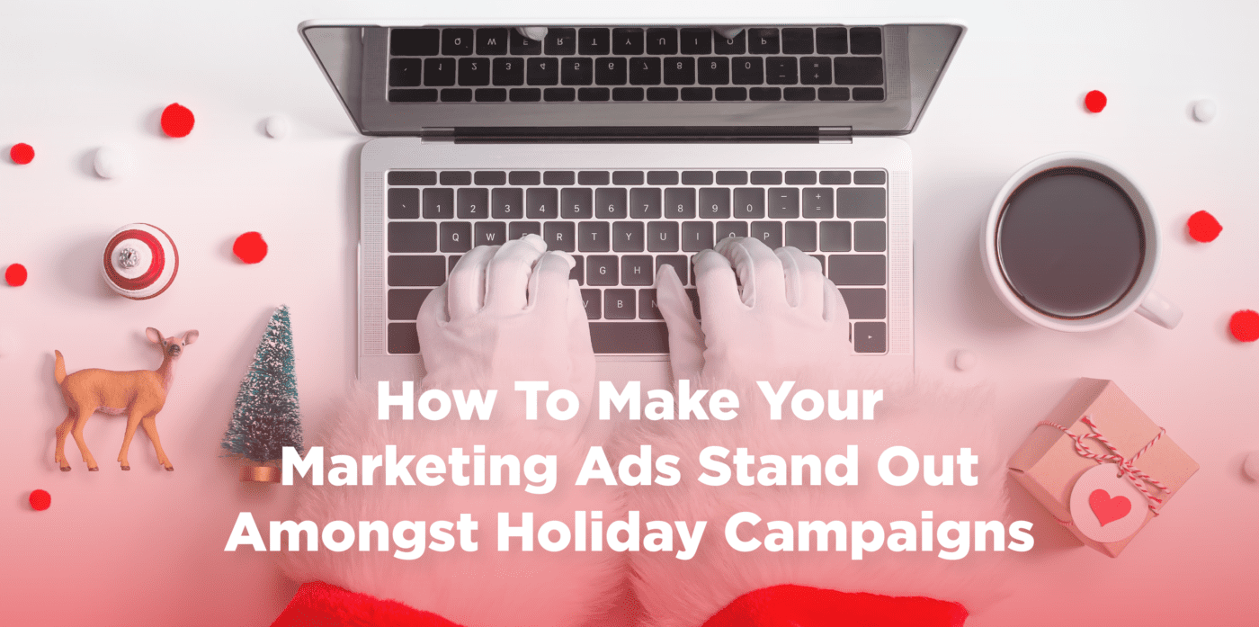 How to Make Your Marketing Ads Stand Out Amongst Holiday Campaigns