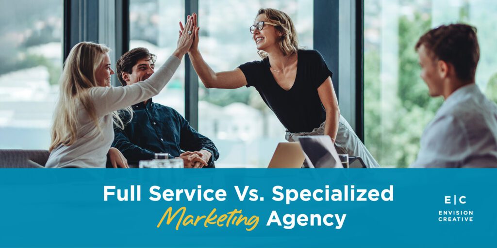 Full Service vs. Specialized Marketing Agencies What You Need To Know Envision Creative