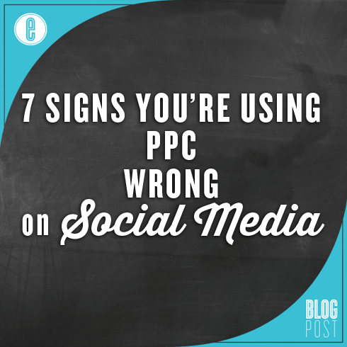 7 Signs You're Using PPC Wrong on Social Media