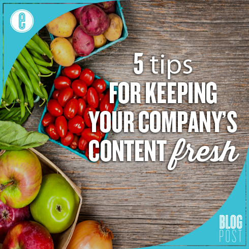 5 Tips for Keeping Your Company's Content Fresh
